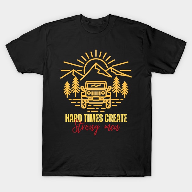 Hard times create strong men T-Shirt by Weekendfun22